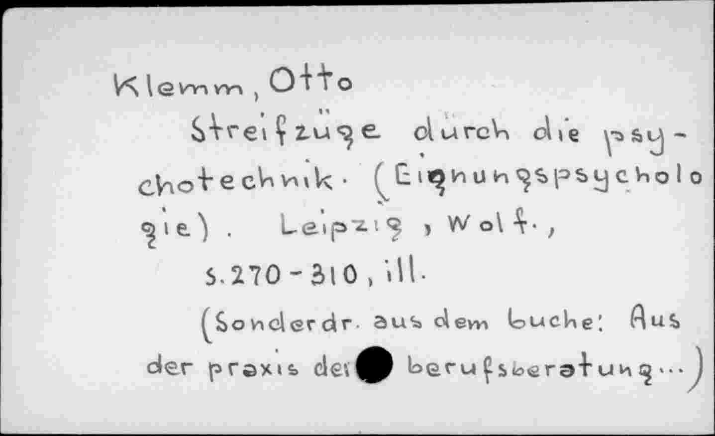 ﻿IG ил m j О 1 О
SYretÇiu^e olurcV» che psij-сИо^"e cV> hi Vç • ÇG u к ^spsy Cho I <^ie^ . Le.ip’z-t^ > W ol 4-)
$.270-310 , И1-
^$оис1бгс|г- aus clevn touche’. Au$> der praxis	Ьеги^юегэ1ии^-"